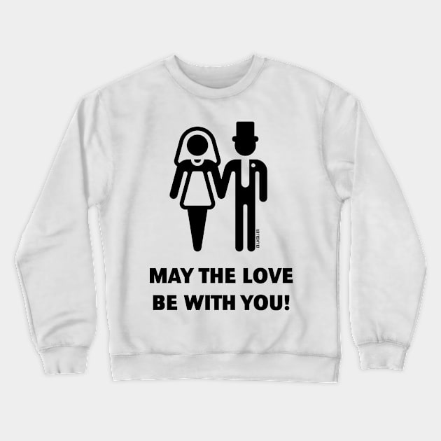 May The Love Be With You! (Wedding / Marriage / B) Crewneck Sweatshirt by MrFaulbaum